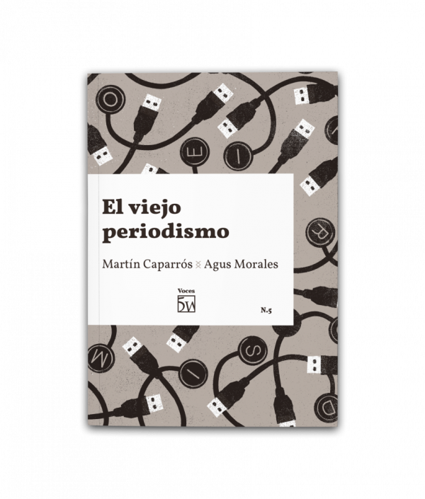 El viejo periodismo, de Martín Caparrós y Agus Morales