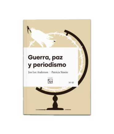‘Guerra, paz y periodismo’, de Jon Lee Anderson y Patricia Simón
