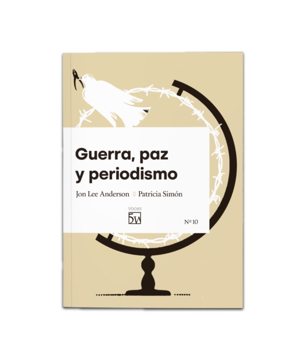 ‘Guerra, paz y periodismo’,  de Jon Lee Anderson y Patricia Simón